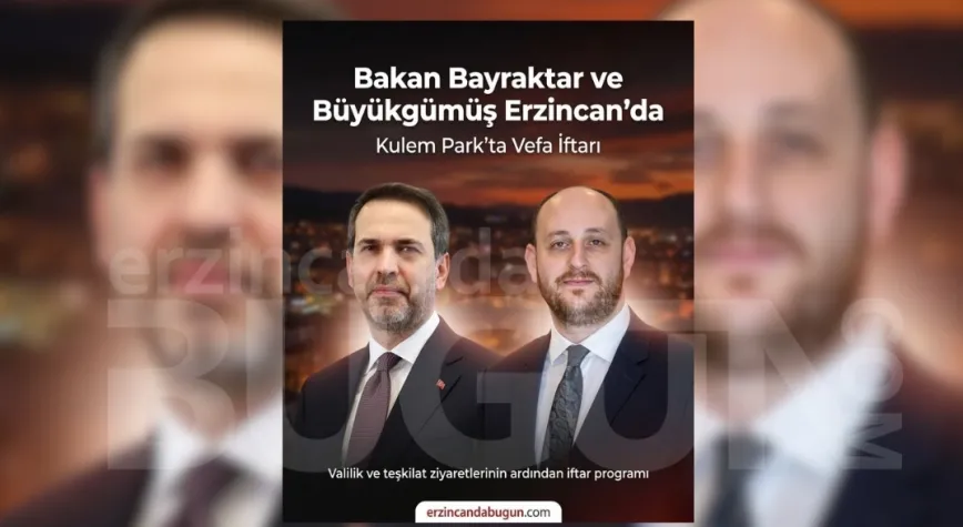 Bakan Bayraktar ve Teşkilat Başkanı Büyükgümüş Erzincan’da: Vefa İftarında Geniş Katılım Bekleniyor