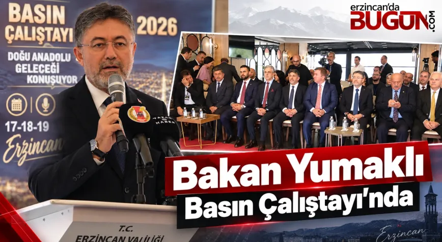 BAKAN YUMAKLI ERZİNCAN BASIN ÇALIŞTAYI’NA KATILDI