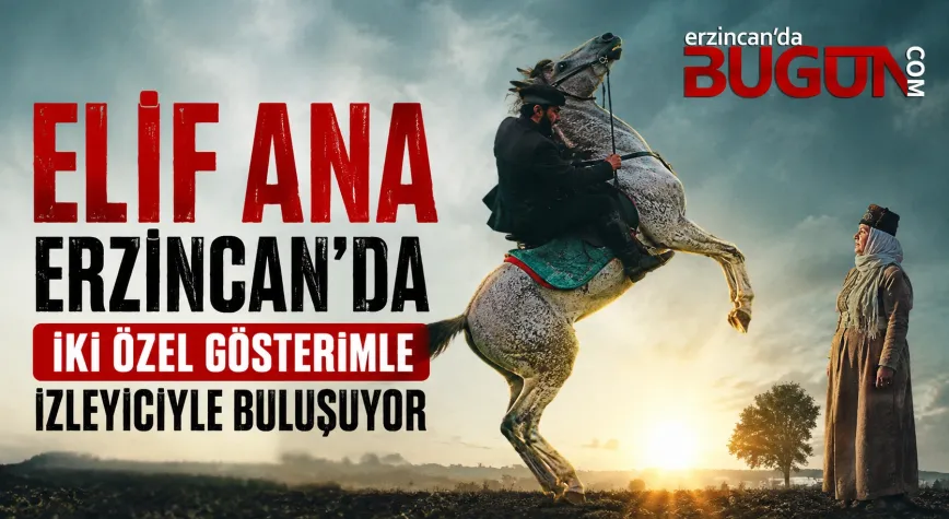 “Elif Ana” Erzincan’da İki Özel Gösterimle İzleyiciyle Buluşacak