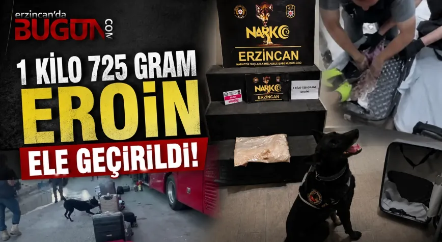 ERZİNCAN'DA 1 KİLO 725 GRAM EROİN ELE GEÇİRİLDİ