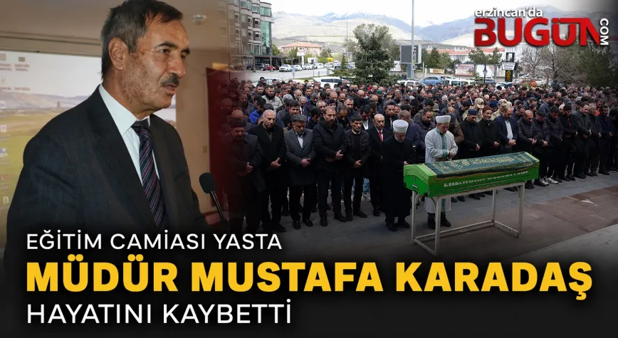 Erzincan Eğitim Camiası Yasta: Müdür Mustafa Karadaş Hayatını Kaybetti