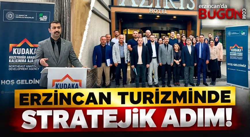 ERZİNCAN TURİZMİNDE YENİ DÖNEM: KUDAKA ÖNCÜLÜĞÜNDE STRATEJİK ADIM!