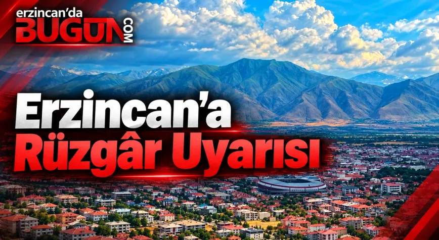 Erzincan’a Kuvvetli Rüzgâr Uyarısı: Öğle Saatlerine Dikkat