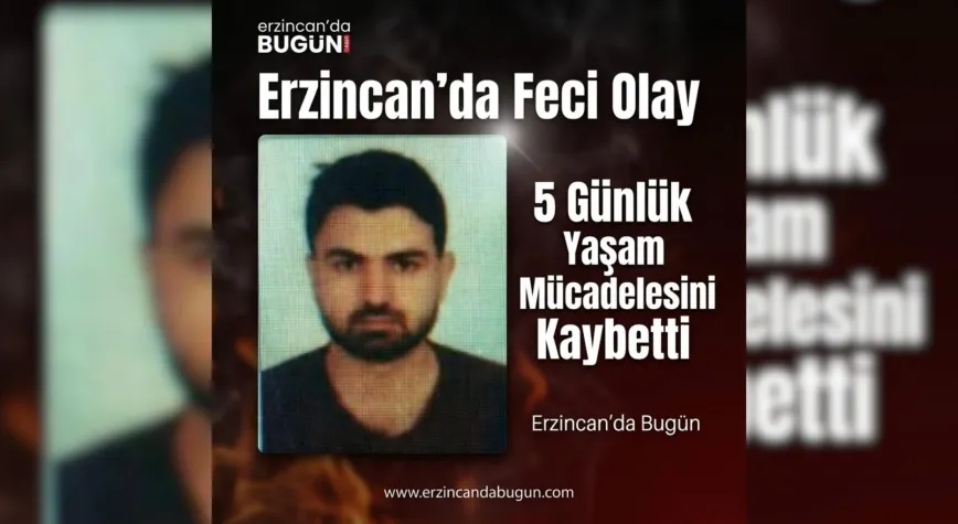 Erzincan’da Feci Olay: 5 Günlük Yaşam Mücadelesini Kaybetti
