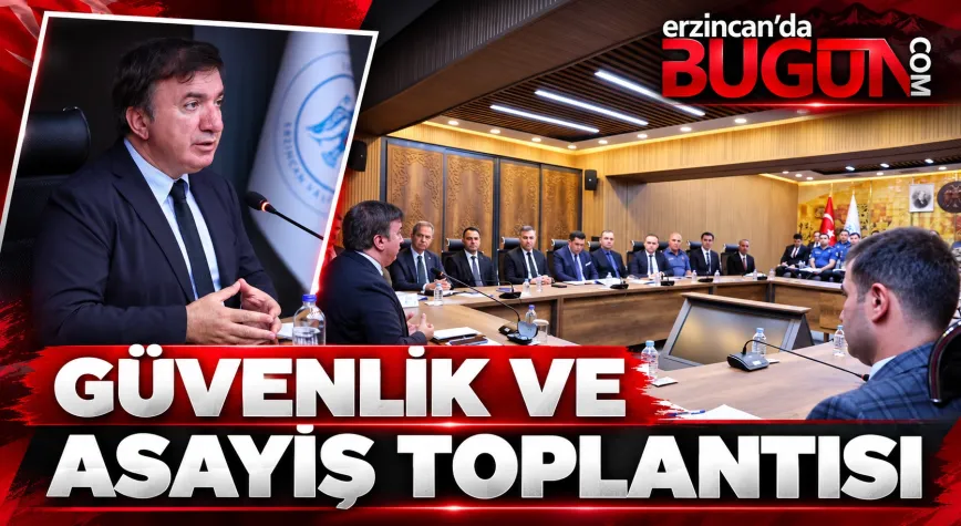 ERZİNCAN’DA GÜVENLİK VE ASAYİŞ TOPLANTISI GERÇEKLEŞTİRİLDİ