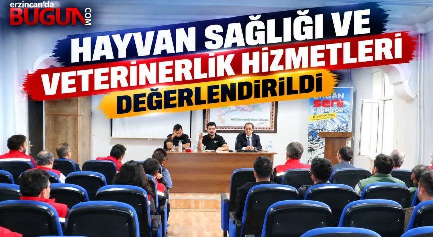 ERZİNCAN’DA HAYVAN SAĞLIĞI VE VETERİNERLİK HİZMETLERİ DEĞERLENDİRİLDİ