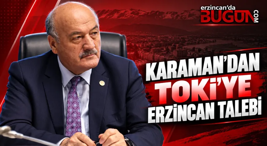 ERZİNCAN’IN KONUT TALEPLERİ MECLİS GÜNDEMİNDE! KARAMAN’DAN TOKİ’YE İKİ ÖNEMLİ TALEP