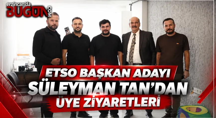 ETSO BAŞKAN ADAYI SÜLEYMAN TAN’DAN ÜYE ZİYARETLERİ