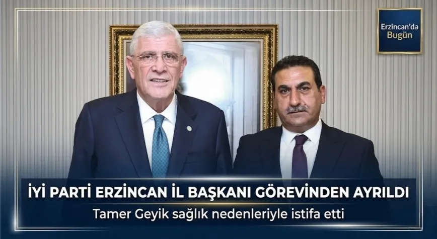 İYİ Parti Erzincan İl Başkanı Tamer Geyik Görevinden Ayrıldı