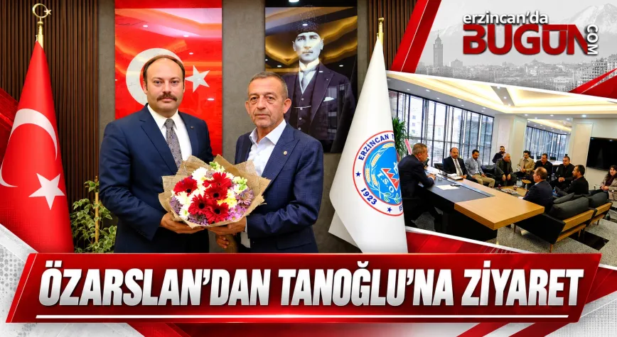 MHP ERZİNCAN İL BAŞKANI ÖZARSLAN’DAN TANOĞLU’NA HAYIRLI OLSUN ZİYARETİ