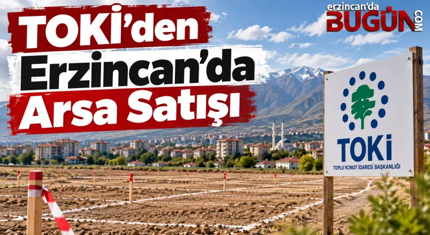 TOKİ’den Erzincan’da Arsa Satışı: 29-30 Eylül’de Açık Artırma Yapılacak